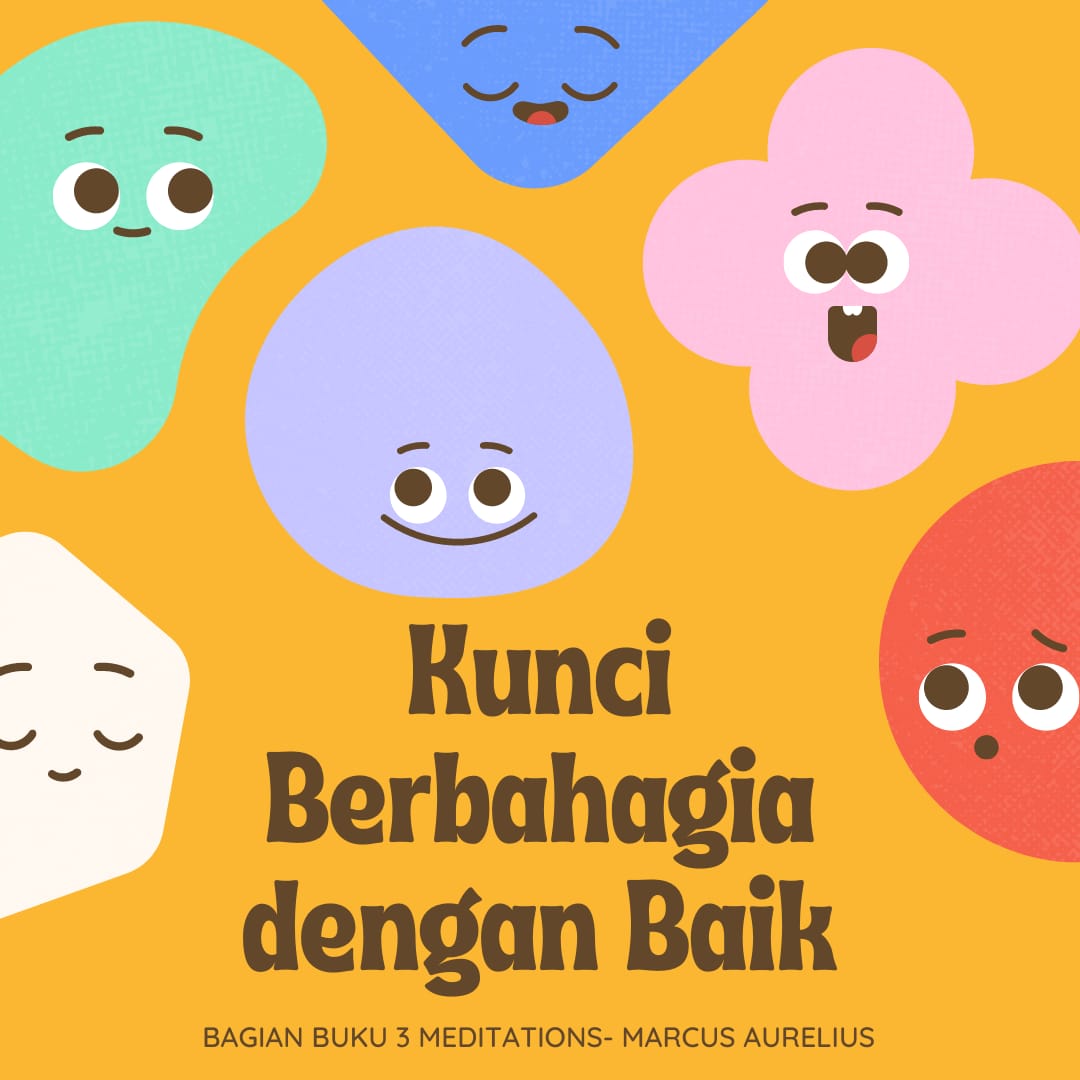 Kunci Berbahagia Dengan Baik : Merangkum Bagian Buku 3 Meditations - Marcus Aurelius